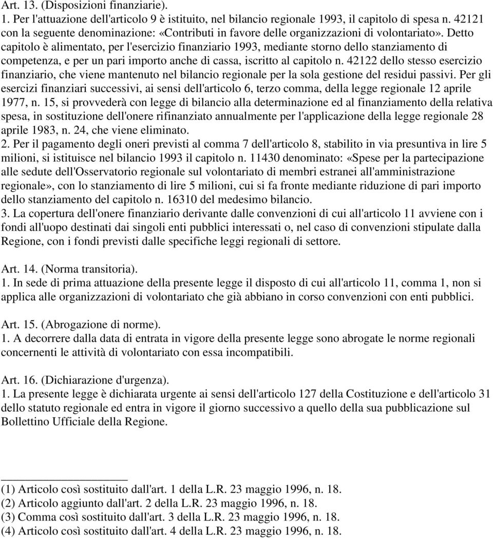 Detto capitolo è alimentato, per l'esercizio finanziario 1993, mediante storno dello stanziamento di competenza, e per un pari importo anche di cassa, iscritto al capitolo n.