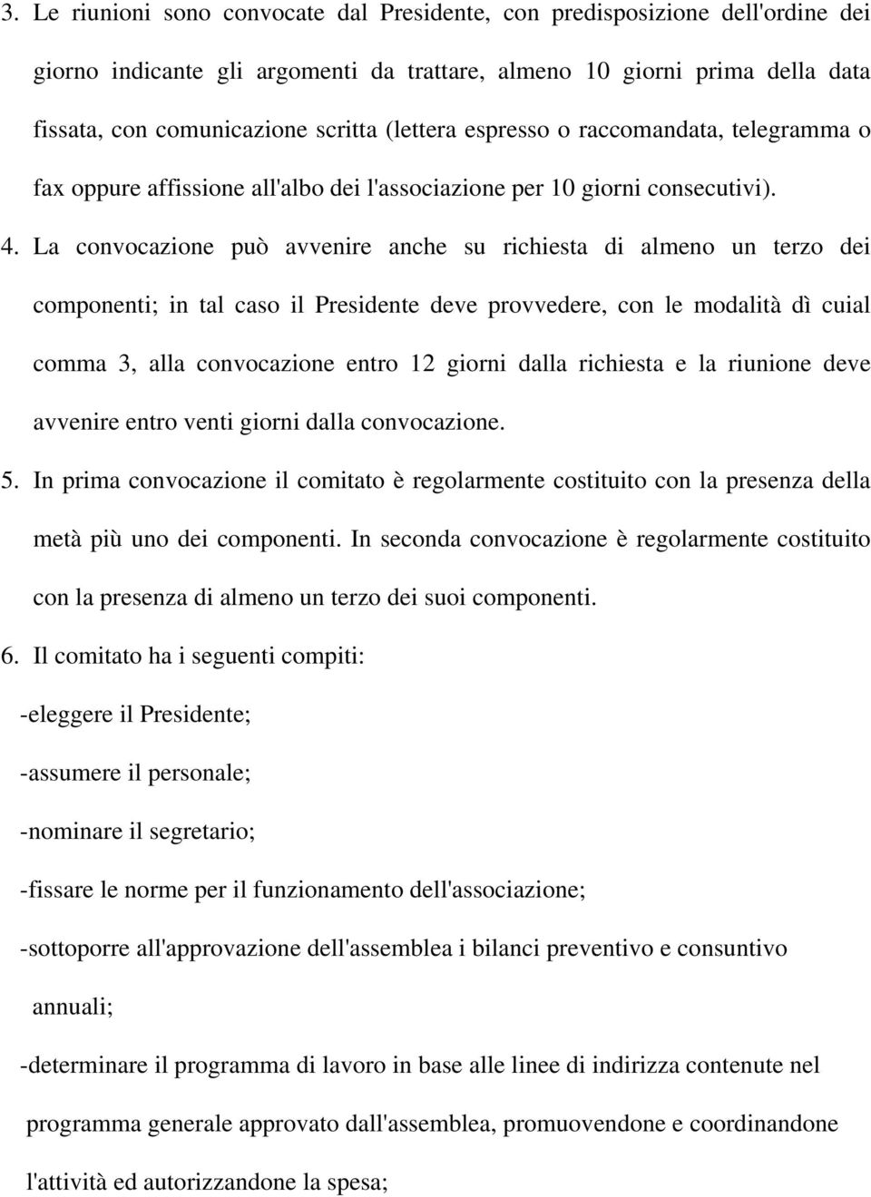 La convocazione può avvenire anche su richiesta di almeno un terzo dei componenti; in tal caso il Presidente deve provvedere, con le modalità dì cuial comma 3, alla convocazione entro 12 giorni dalla