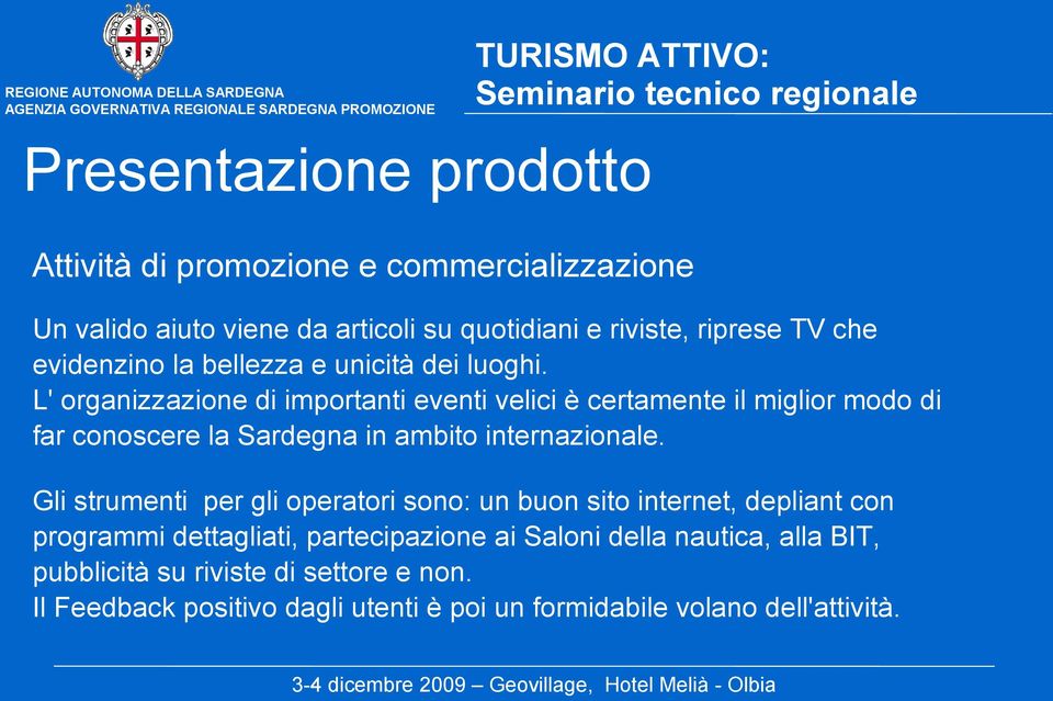 L' organizzazione di importanti eventi velici è certamente il miglior modo di far conoscere la Sardegna in ambito internazionale.