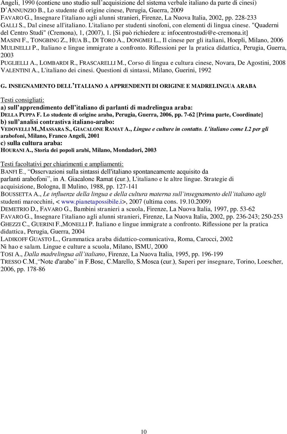 "Quaderni del Centro Studi" (Cremona), 1, (2007), 1. [Si può richiedere a: infocentrostudi@e-cremona.it] MASINI F., TONGBING Z., HUA B., DI TORO A., DONGMEI L.