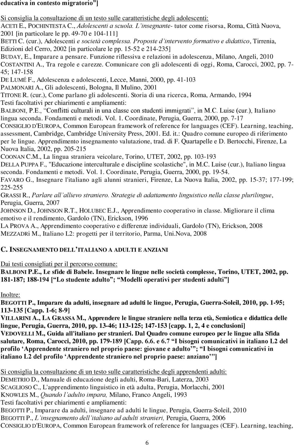 Proposte d intervento formativo e didattico, Tirrenia, Edizioni del Cerro, 2002 [in particolare le pp. 15-52 e 214-235] BUDAY, E., Imparare a pensare.