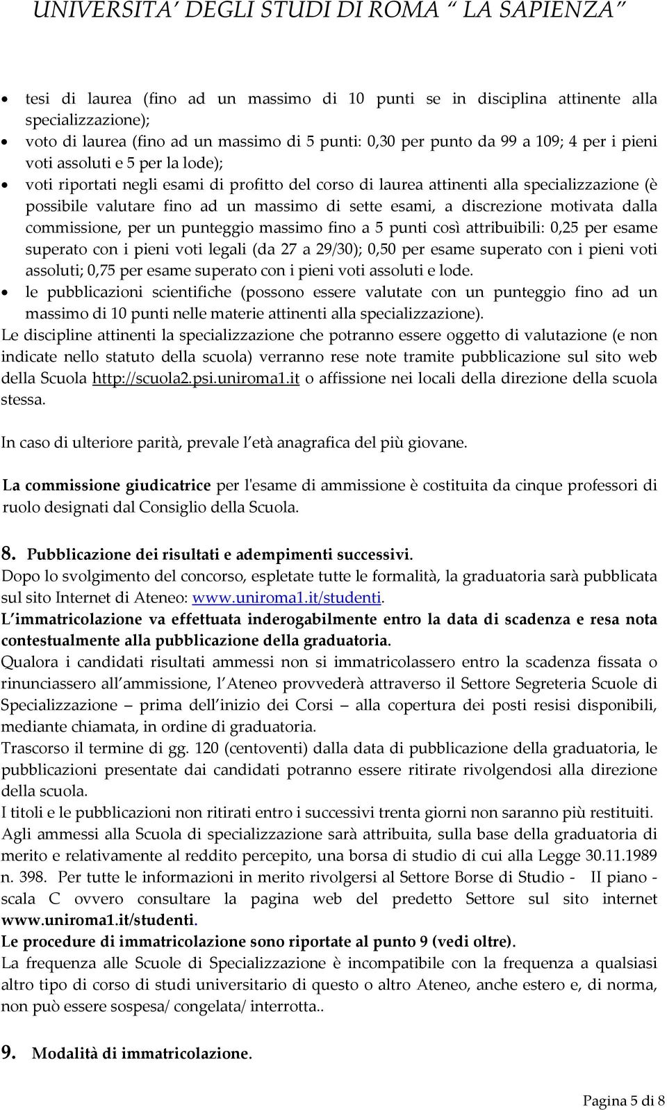 dalla commissione, per un punteggio massimo fino a 5 punti così attribuibili: 0,25 per esame superato con i pieni voti legali (da 27 a 29/30); 0,50 per esame superato con i pieni voti assoluti; 0,75