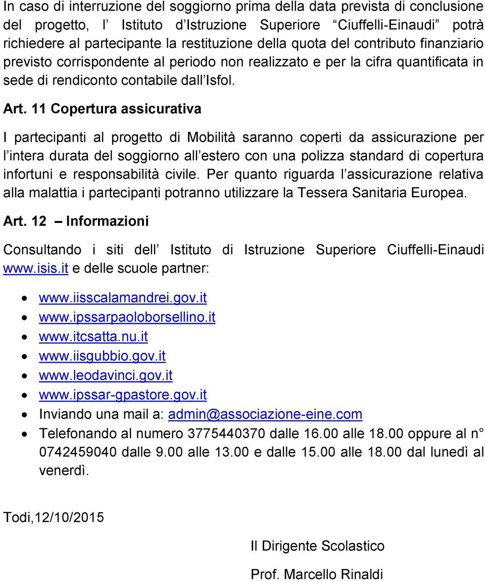 11 Copertura assicurativa I partecipanti al progetto di Mobilità saranno coperti da assicurazione per l intera durata del soggiorno all estero con una polizza standard di copertura infortuni e