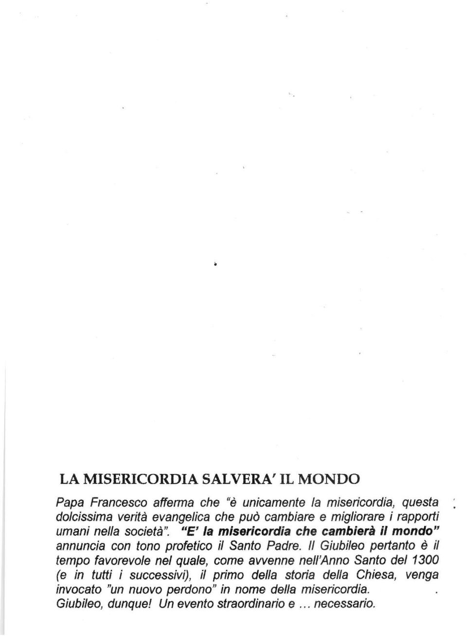 " ' la misericordia che cambierà il mondo" annuncia con tono profetico il Santo Padre.