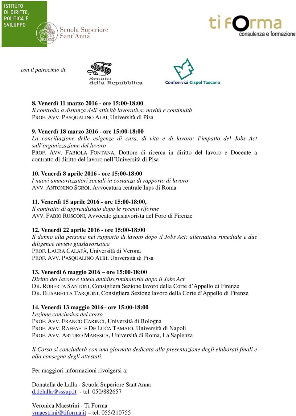 FABIOLA FONTANA, Dottore di ricerca in diritto del lavoro e Docente a contratto di diritto del lavoro nell Università di Pisa 10.