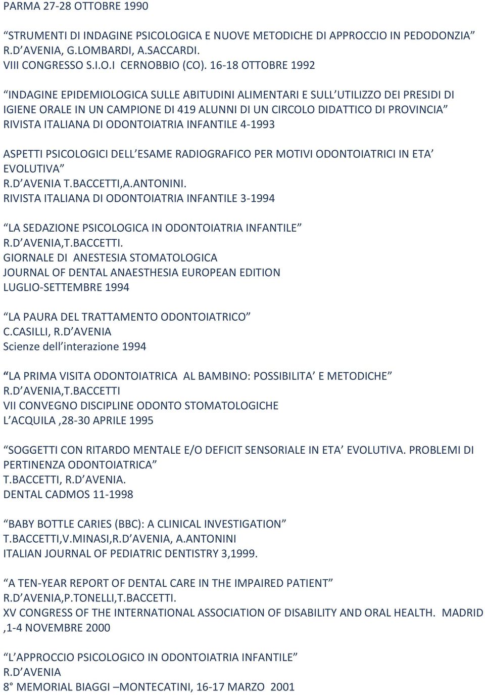 ODONTOIATRIA INFANTILE 4-1993 ASPETTI PSICOLOGICI DELL ESAME RADIOGRAFICO PER MOTIVI ODONTOIATRICI IN ETA EVOLUTIVA R.D AVENIA T.BACCETTI,A.ANTONINI.