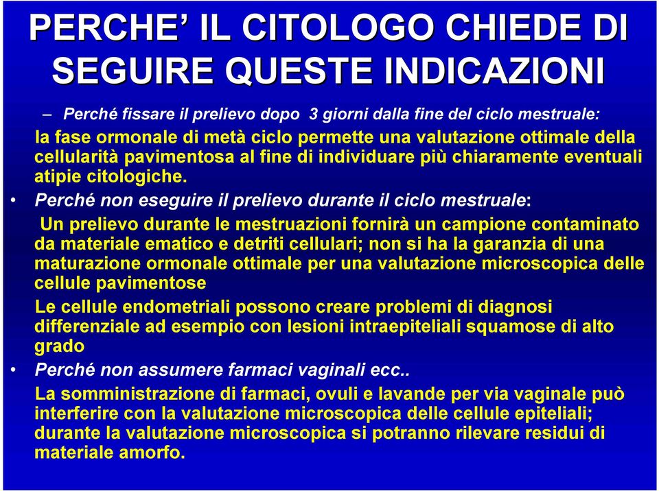 Perché non eseguire il prelievo durante il ciclo mestruale: Un prelievo durante le mestruazioni fornirà un campione contaminato da materiale ematico e detriti cellulari; non si ha la garanzia di una