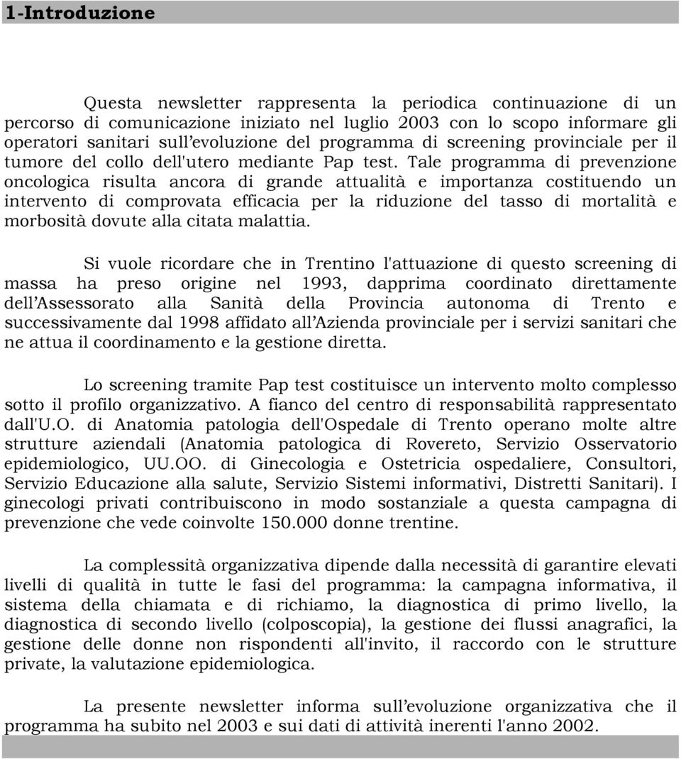 Tale programma di prevenzione oncologica risulta ancora di grande attualità e importanza costituendo un intervento di comprovata efficacia per la riduzione del tasso di mortalità e morbosità dovute