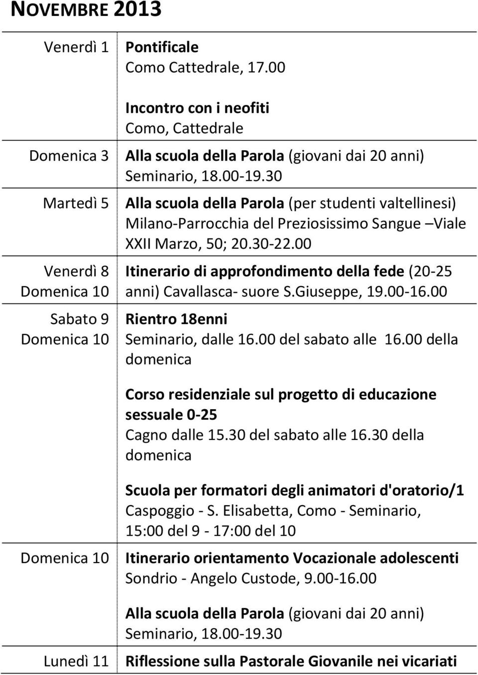 30 Alla scuola della Parola (per studenti valtellinesi) Milano-Parrocchia del Preziosissimo Sangue Viale XXII Marzo, 50; 20.30-22.