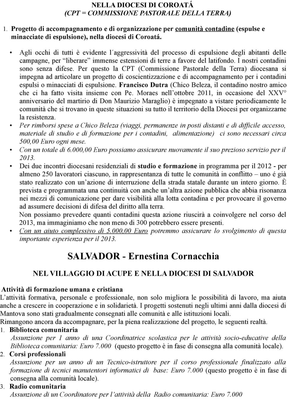 Agli occhi di tutti è evidente l aggressività del processo di espulsione degli abitanti delle campagne, per liberare immense estensioni di terre a favore del latifondo.