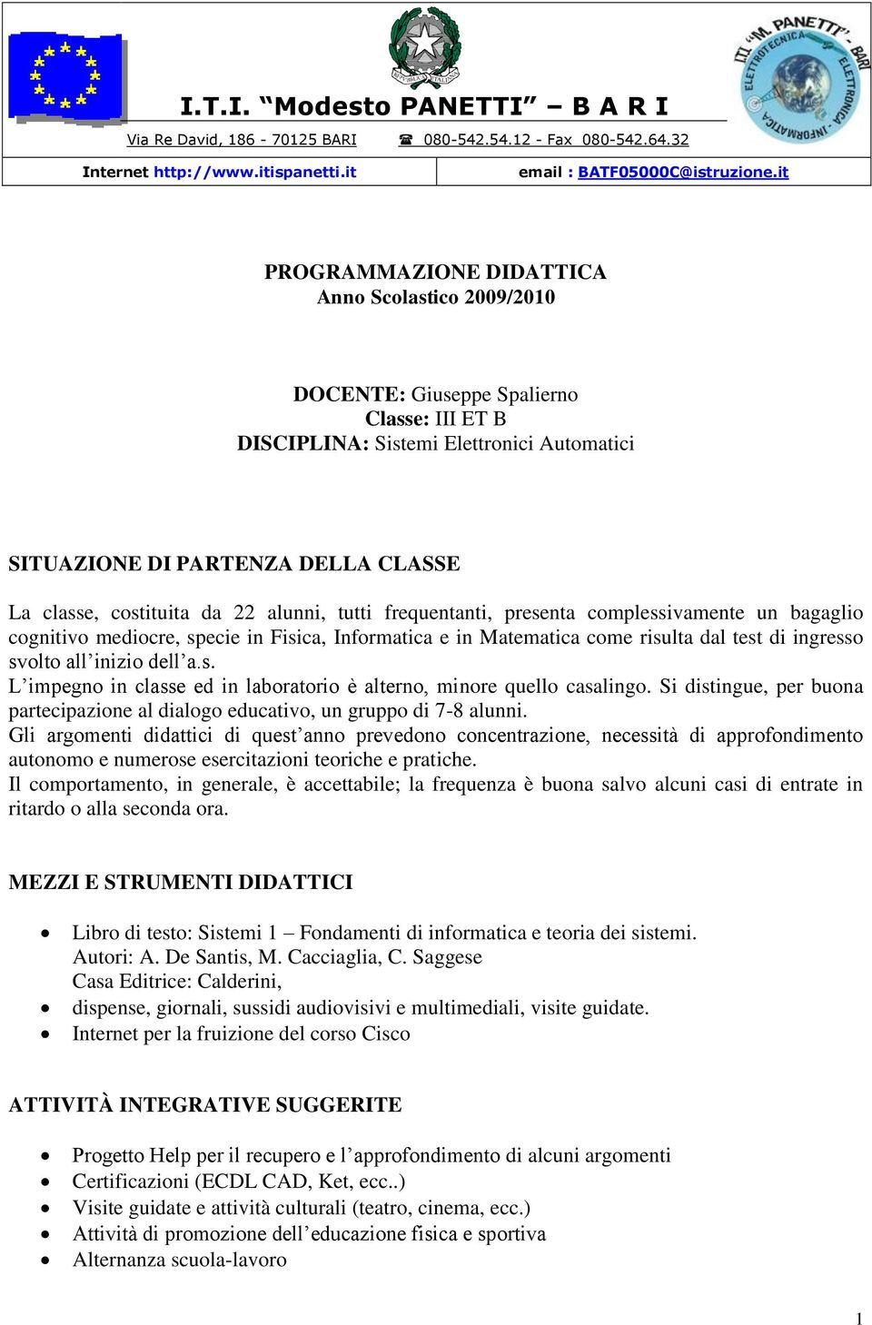 da 22 alunni, tutti frequentanti, presenta complessivamente un bagaglio cognitivo mediocre, specie in Fisica, Informatica e in Matematica come risulta dal test di ingresso svolto all inizio dell a.s. L impegno in classe ed in laboratorio è alterno, minore quello casalingo.