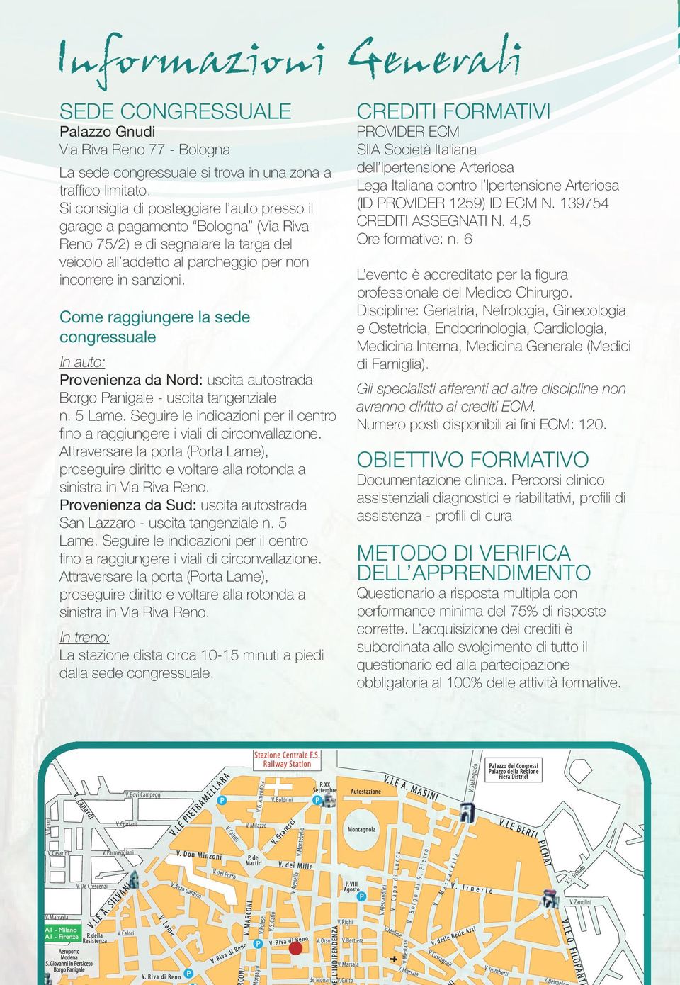 Come raggiungere la sede congressuale In auto: Provenienza da Nord: uscita autostrada Borgo Panigale - uscita tangenziale n. 5 Lame.