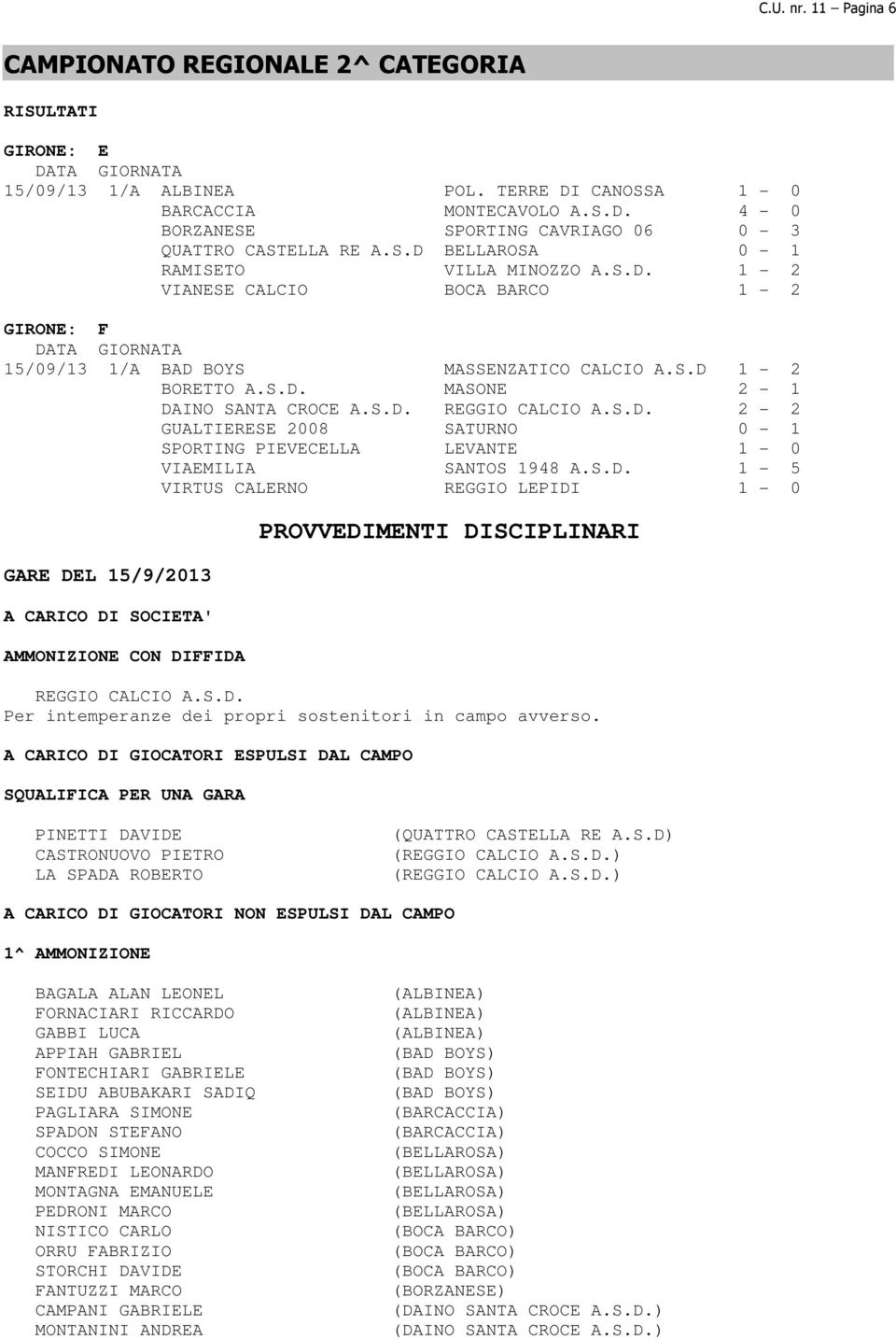 S.D. 2-2 GUALTIERESE 2008 SATURNO 0-1 SPORTING PIEVECELLA LEVANTE 1-0 VIAEMILIA SANTOS 1948 A.S.D. 1-5 VIRTUS CALERNO REGGIO LEPIDI 1-0 GARE DEL 15/9/2013 A CARICO DI SOCIETA' AMMONIZIONE CON DIFFIDA PROVVEDIMENTI DISCIPLINARI REGGIO CALCIO A.