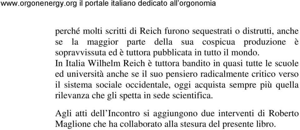 In Italia Wilhelm Reich è tuttora bandito in quasi tutte le scuole ed università anche se il suo pensiero radicalmente critico verso il
