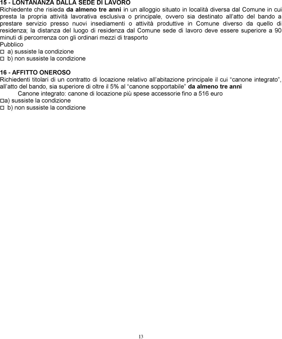 dal Comune sede di lavoro deve essere superiore a 90 minuti di percorrenza con gli ordinari mezzi di trasporto Pubblico a) sussiste la condizione b) non sussiste la condizione 16 - AFFITTO ONEROSO