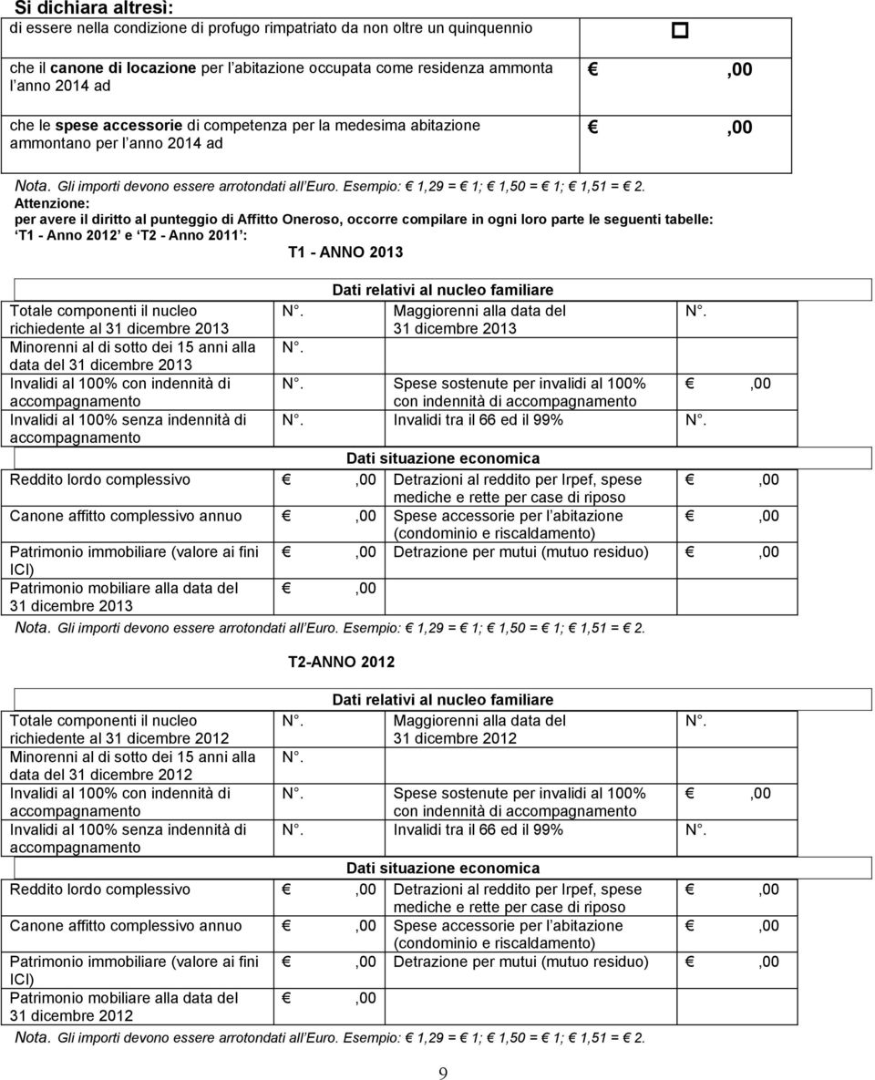 Attenzione: per avere il diritto al punteggio di Affitto Oneroso, occorre compilare in ogni loro parte le seguenti tabelle: T1 - Anno 2012 e T2 - Anno 2011 : T1 - ANNO 2013 Dati relativi al nucleo