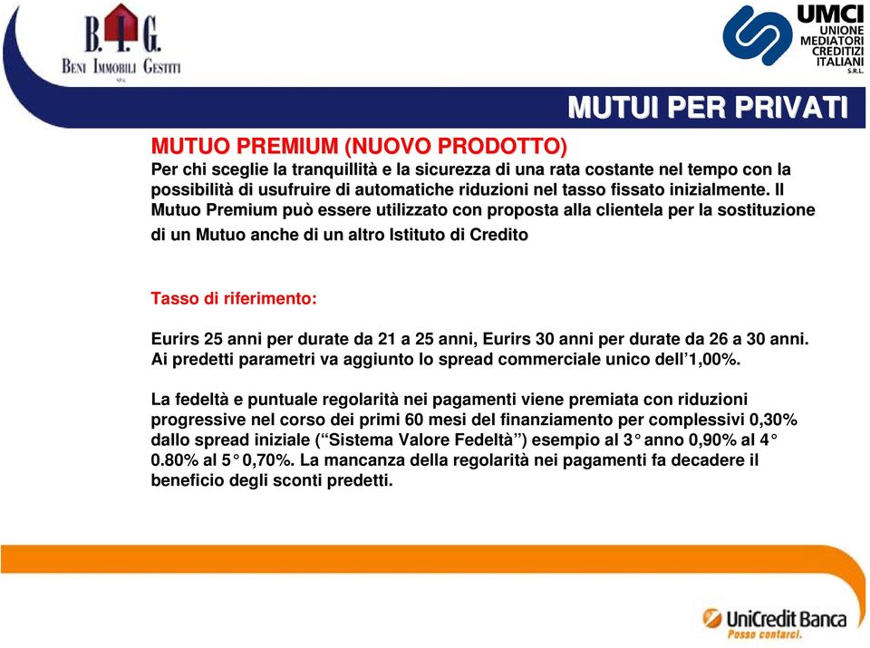 durate da 21 a 25 anni, Eurirs 30 anni per durate da 26 a 30 anni. Ai predetti parametri va aggiunto lo spread commerciale unico dell 1,00%.