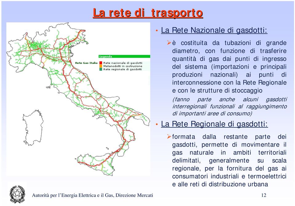 raggiungimento di importanti aree di consumo) La Rete Regionale di gasdotti: formata dalla restante parte dei gasdotti, permette di movimentare il gas naturale in ambiti territoriali