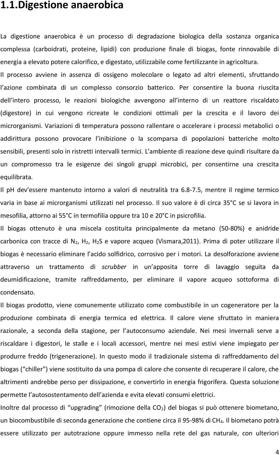 Il processo avviene in assenza di ossigeno molecolare o legato ad altri elementi, sfruttando l azione combinata di un complesso consorzio batterico.