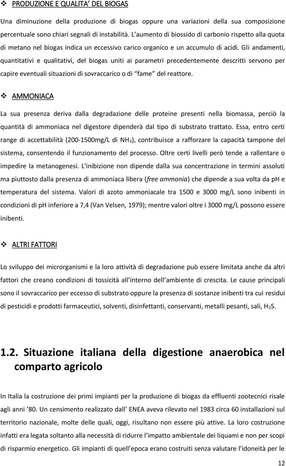 Gli andamenti, quantitativi e qualitativi, del biogas uniti ai parametri precedentemente descritti servono per capire eventuali situazioni di sovraccarico o di fame del reattore.