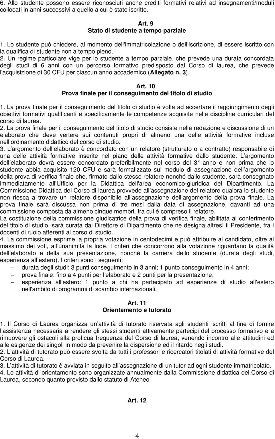 Un regime particolare vige per lo studente a tempo parziale, che prevede una durata concordata degli studi di 6 anni con un percorso formativo predisposto dal Corso di laurea, che prevede