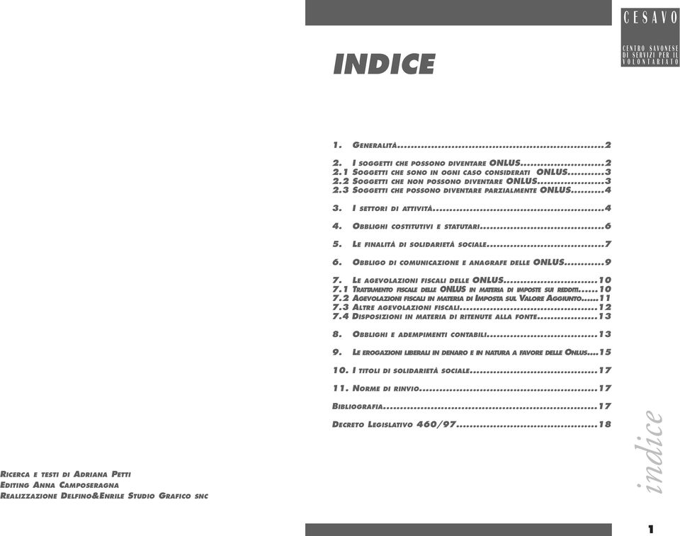 LE AGEVOLAZIONI FISCALI DELLE ONLUS...10 7.1 TRATTAMENTO FISCALE DELLE ONLUS IN MATERIA DI IMPOSTE SUI REDDITI...10 7.2 AGEVOLAZIONI FISCALI IN MATERIA DI IMPOSTA SUL VALORE AGGIUNTO...11 7.