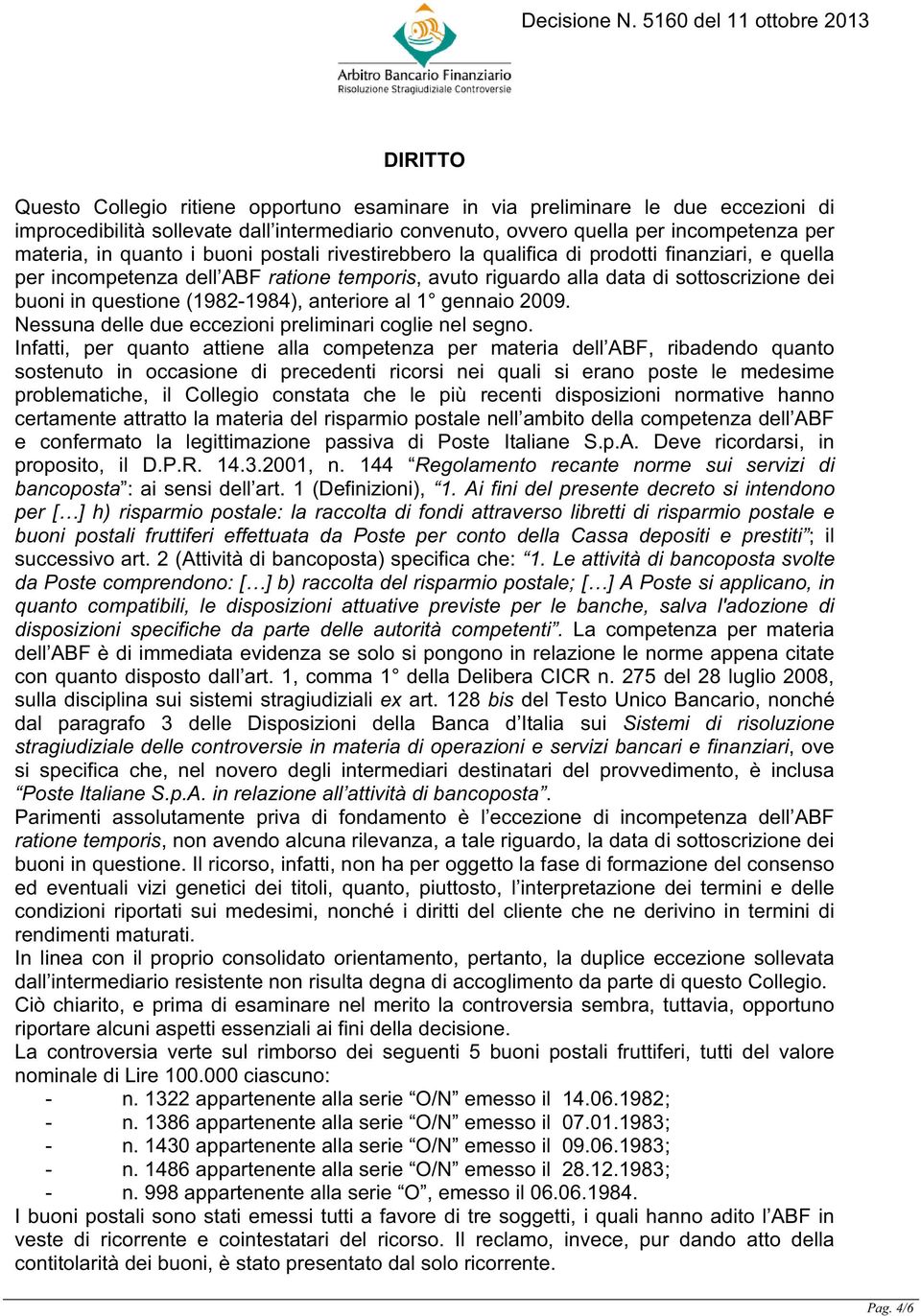 (1982-1984), anteriore al 1 gennaio 2009. Nessuna delle due eccezioni preliminari coglie nel segno.