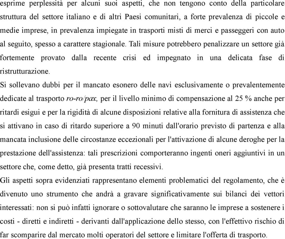 Tali misure potrebbero penalizzare un settore già fortemente provato dalla recente crisi ed impegnato in una delicata fase di ristrutturazione.