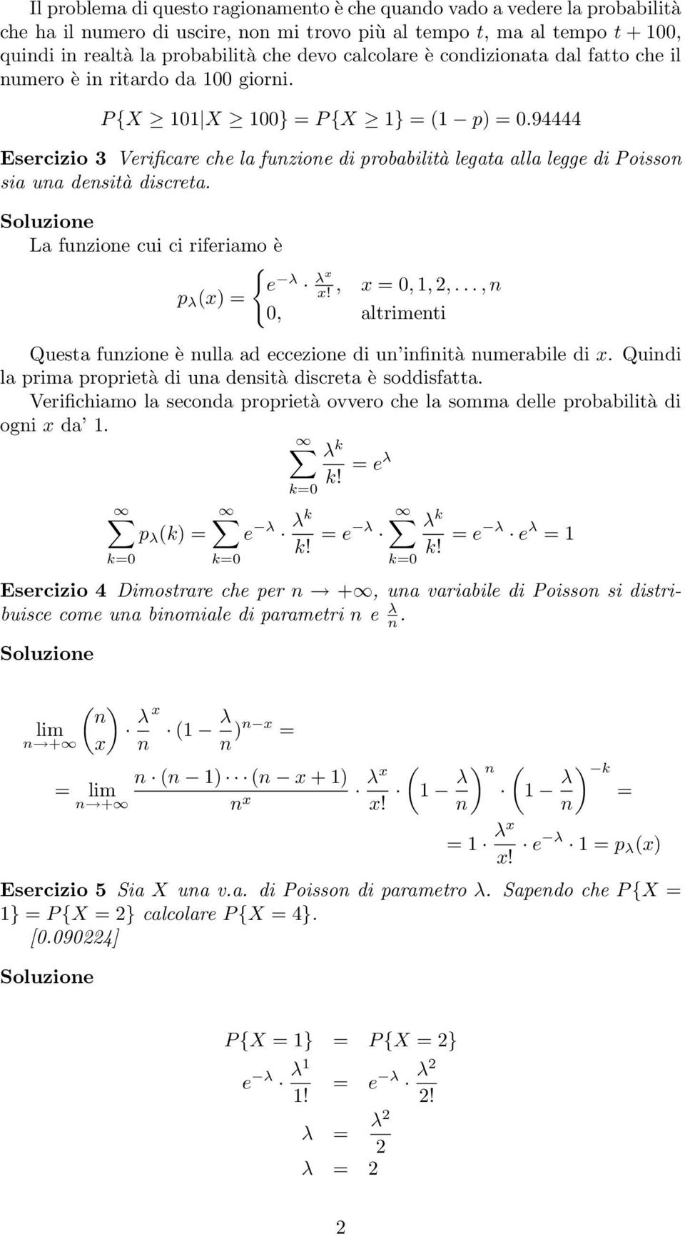 94444 Esercizio 3 Verificare che la funzione di probabilità legata alla legge di Poisson sia una densità discreta. La funzione cui ci riferiamo è {e λ λx p λ (x) = x!, x = 0, 1, 2,.