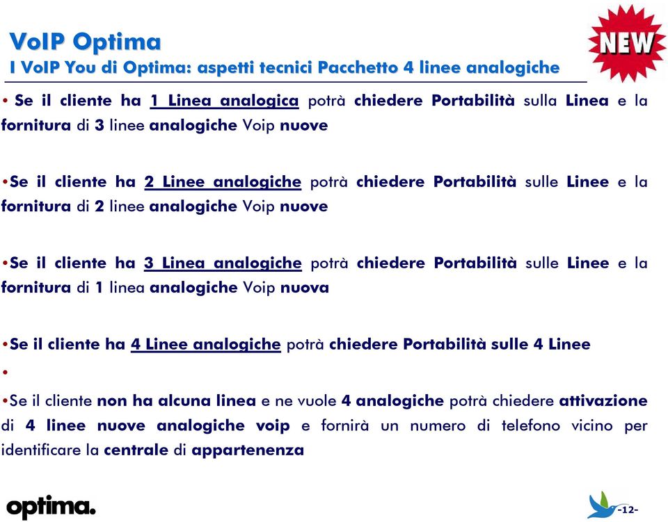 chiedere Portabilità sulle Linee e la fornitura di 1 linea analogiche Voip nuova Se il cliente ha 4 Linee analogiche potrà chiedere Portabilità sulle 4 Linee Se il cliente non ha