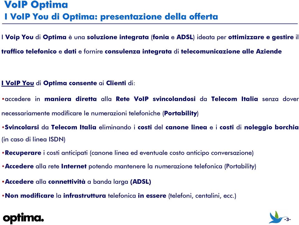 modificare le numerazioni telefoniche (Portability) Svincolarsi da Telecom Italia eliminando i costi del canone linea e i costi di noleggio borchia (in caso di linea ISDN) Recuperare i costi