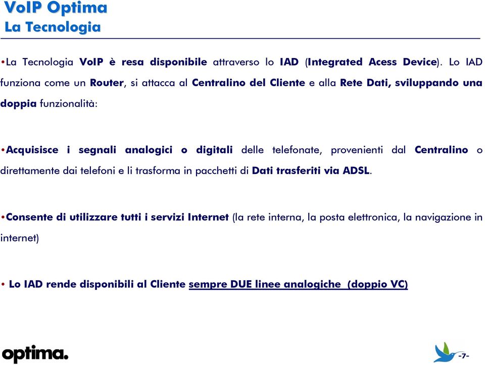 analogici o digitali delle telefonate, provenienti dal Centralino o direttamente dai telefoni e li trasforma in pacchetti di Dati trasferiti via