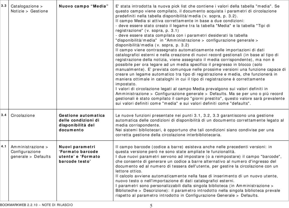 Il campo Media si attiva correttamente in base a due condizioni: - deve essere stato creato il legame tra la tabella "Media" e la tabella "Tipi di registrazione" (v. sopra, p. 3.