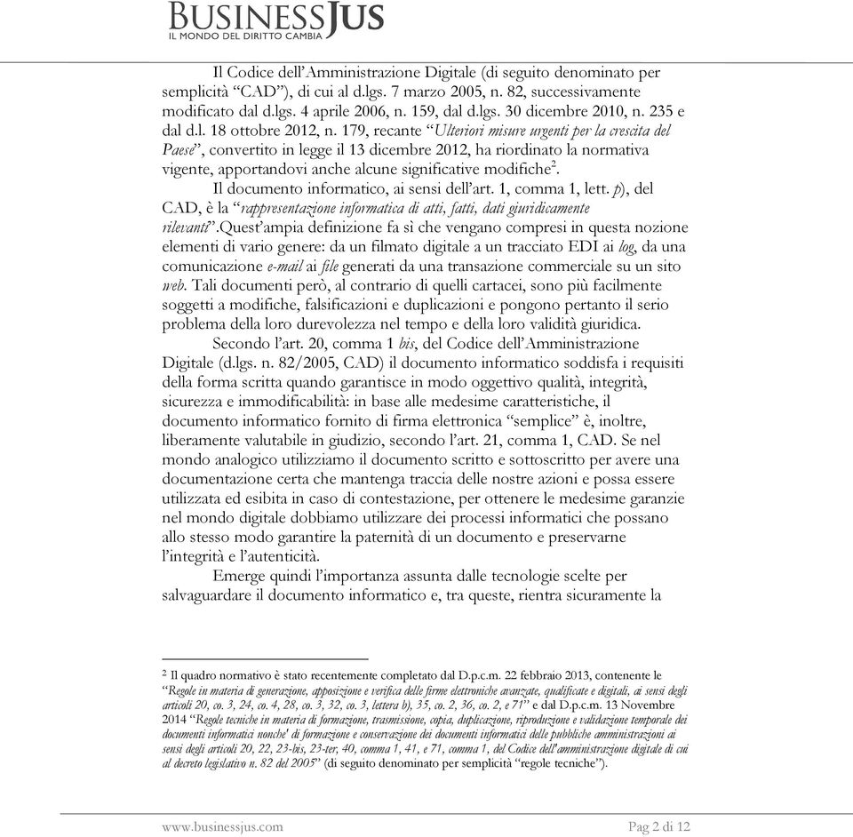 179, recante Ulteriori misure urgenti per la crescita del Paese, convertito in legge il 13 dicembre 2012, ha riordinato la normativa vigente, apportandovi anche alcune significative modifiche 2.