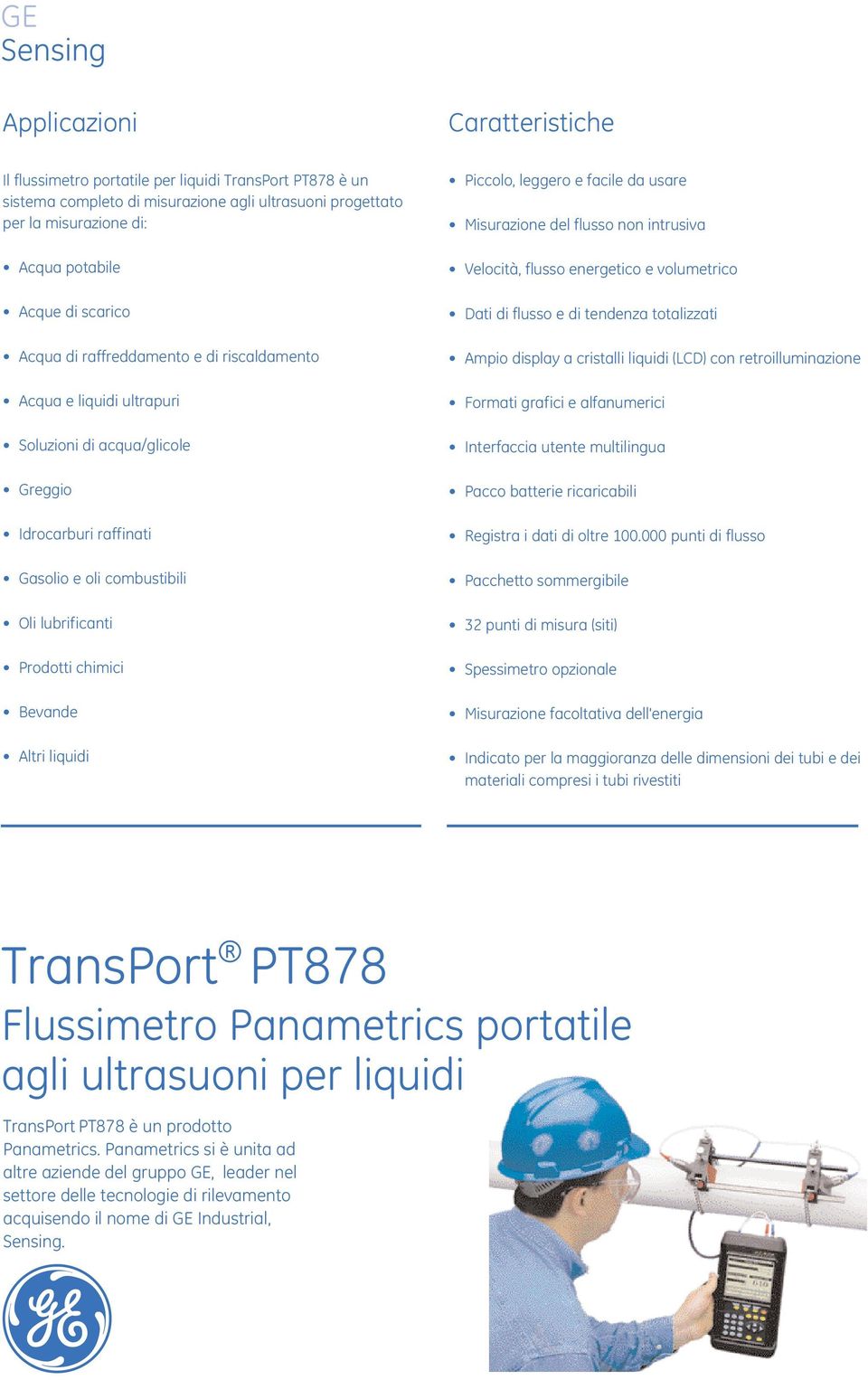 Bevande Altri liquidi Piccolo, leggero e facile da usare Misurazione del flusso non intrusiva Velocità, flusso energetico e volumetrico Dati di flusso e di tendenza totalizzati Ampio display a