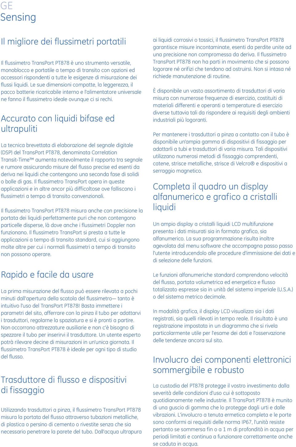 Accurato con liquidi bifase ed ultrapuliti La tecnica brevettata di elaborazione del segnale digitale (DSP) del TransPort PT878, denominata Correlation Transit-Time aumenta notevolmente il rapporto