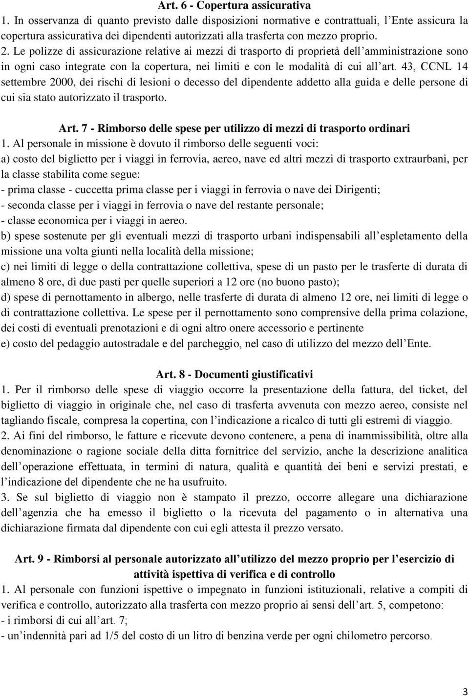 Le polizze di assicurazione relative ai mezzi di trasporto di proprietà dell amministrazione sono in ogni caso integrate con la copertura, nei limiti e con le modalità di cui all art.