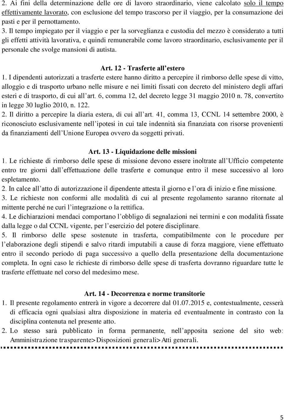 Il tempo impiegato per il viaggio e per la sorveglianza e custodia del mezzo è considerato a tutti gli effetti attività lavorativa, e quindi remunerabile come lavoro straordinario, esclusivamente per