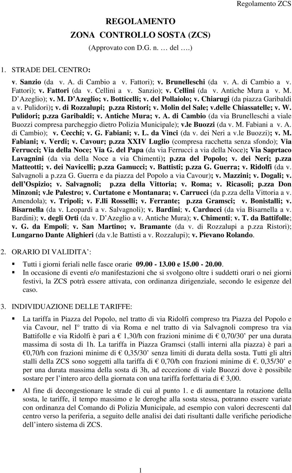 zza Ristori; v. Molin del Sale; v.delle Chiassatelle; v. W. Pulidori; p.zza Garibaldi; v. Antiche Mura; v. A. di Cambio (da via Brunelleschi a viale Buozzi compresa parcheggio dietro Polizia Municipale); v.