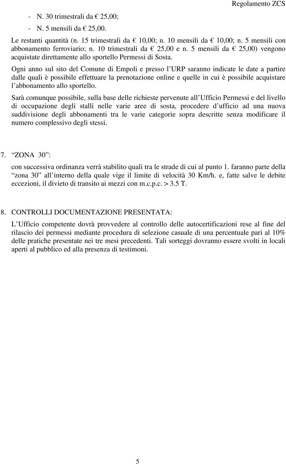 Ogni anno sul sito del Comune di Empoli e presso l URP saranno indicate le date a partire dalle quali è possibile effettuare la prenotazione online e quelle in cui è possibile acquistare l