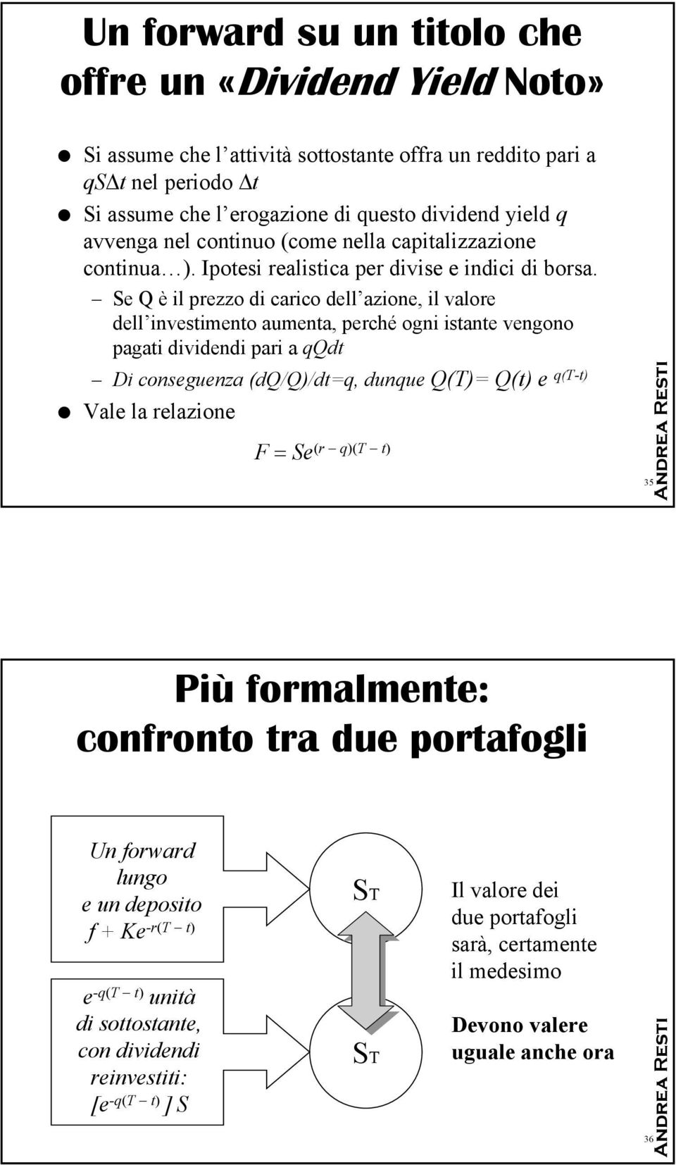 Se Q è il prezzo di carico dell azione, il valore dell investimento aumenta, perché ogni istante vengono pagati dividendi pari a qqdt Di conseguenza (dq/q)/dt=q, dunque Q(T)= Q(t) e q(t-t) Vale la