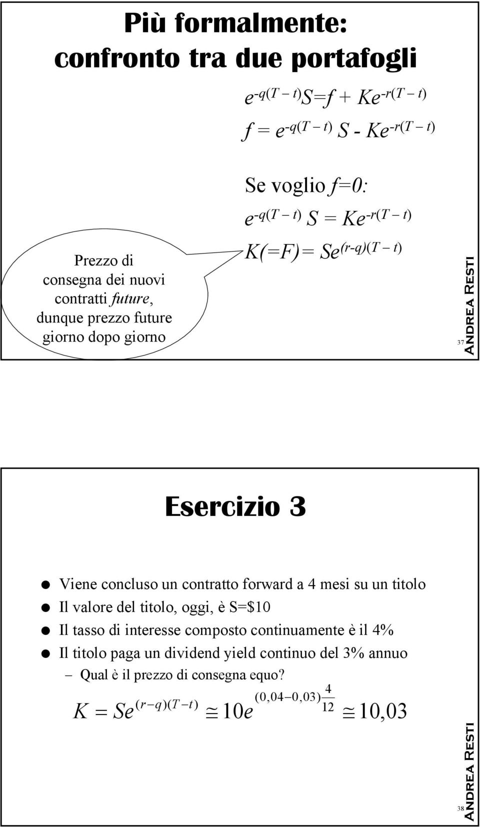 Viene concluso un contratto forward a 4 mesi su un titolo Il valore del titolo, oggi, è S=$10 Il tasso di interesse composto