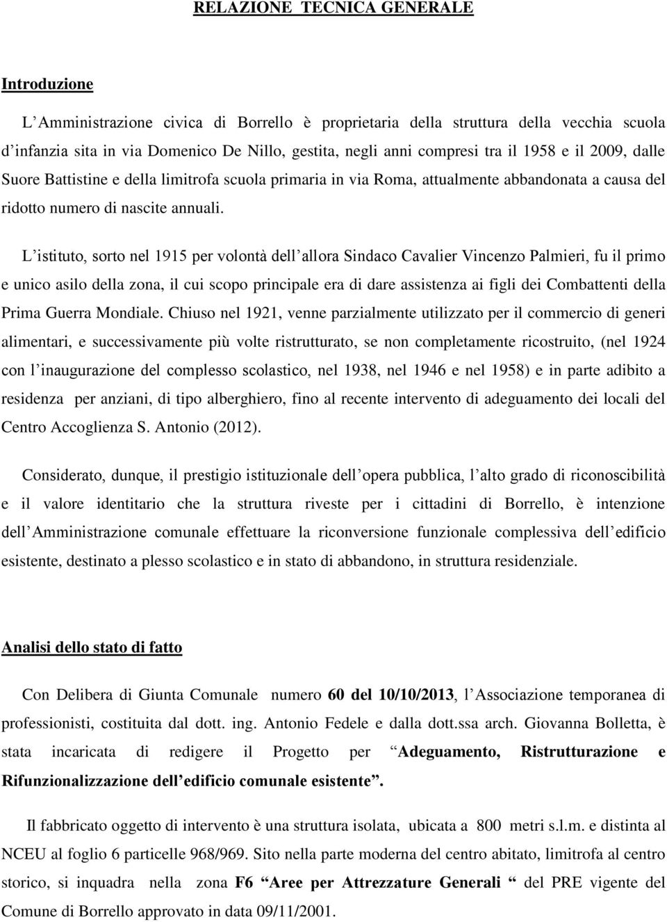 L istituto, sorto nel 1915 per volontà dell allora Sindaco Cavalier Vincenzo Palmieri, fu il primo e unico asilo della zona, il cui scopo principale era di dare assistenza ai figli dei Combattenti