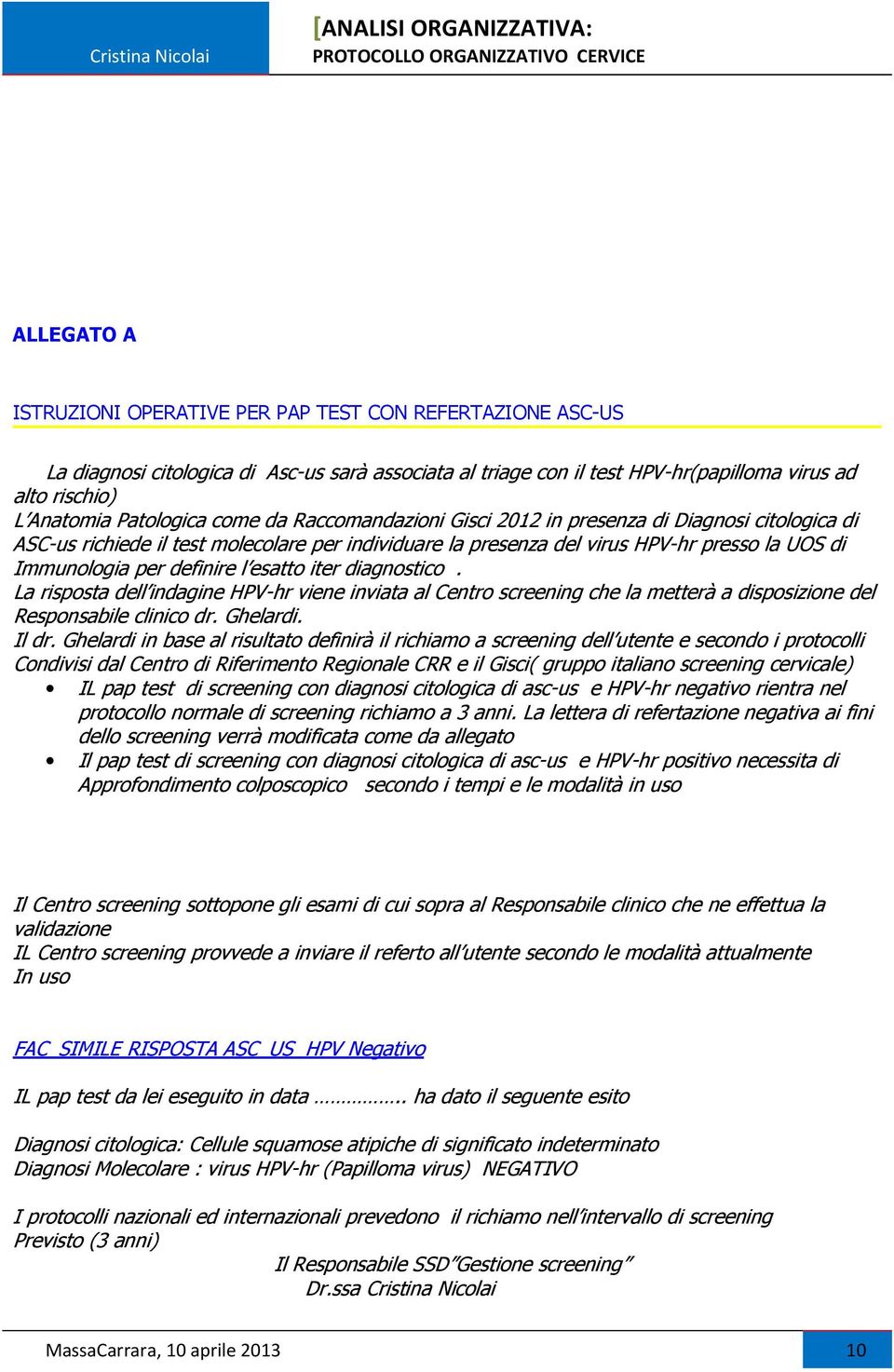 definire l esatto iter diagnostico. La risposta dell indagine HPV-hr viene inviata al Centro screening che la metterà a disposizione del Responsabile clinico dr. Ghelardi. Il dr.