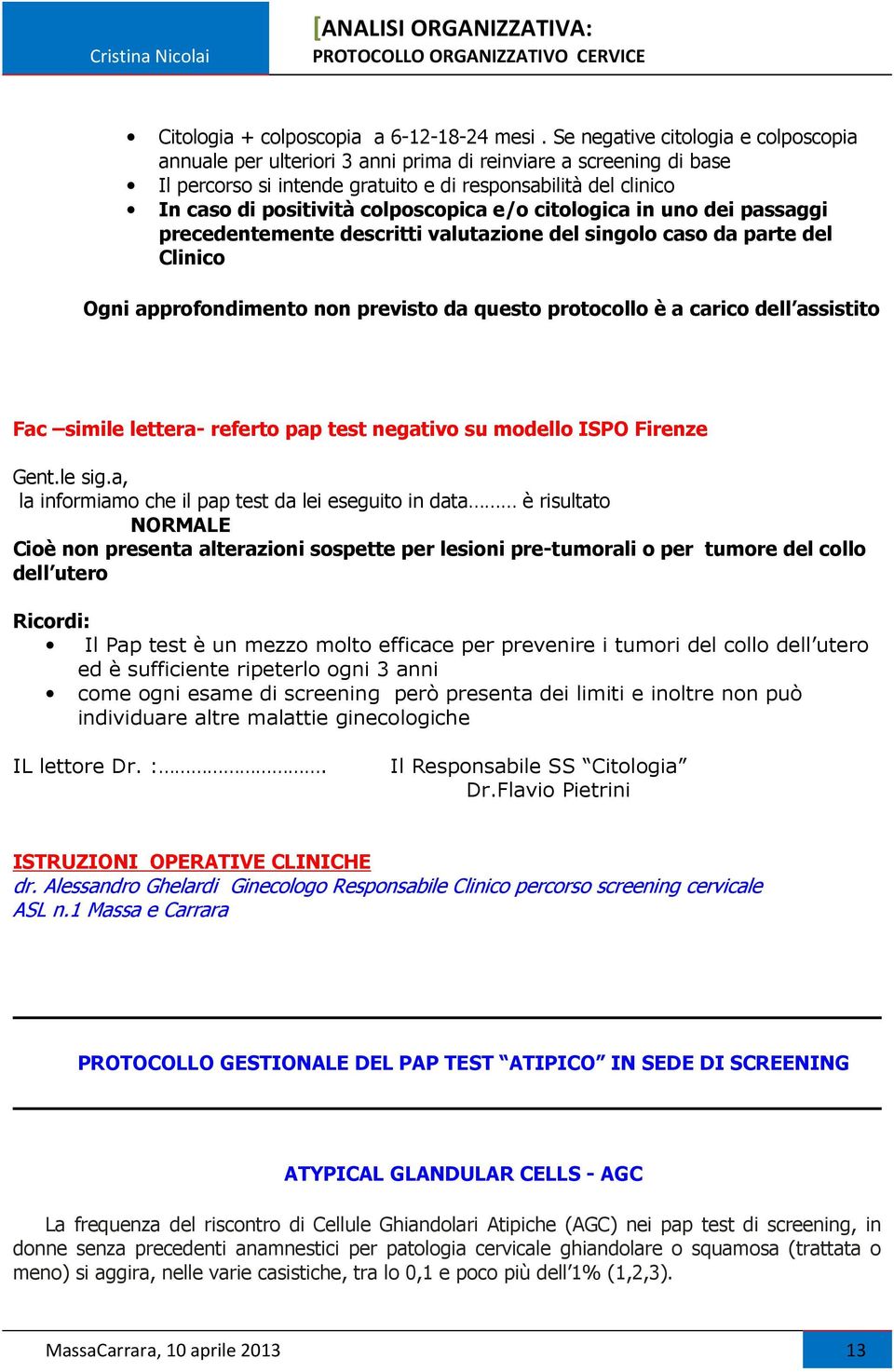 colposcopica e/o citologica in uno dei passaggi precedentemente descritti valutazione del singolo caso da parte del Clinico Ogni approfondimento non previsto da questo protocollo è a carico dell