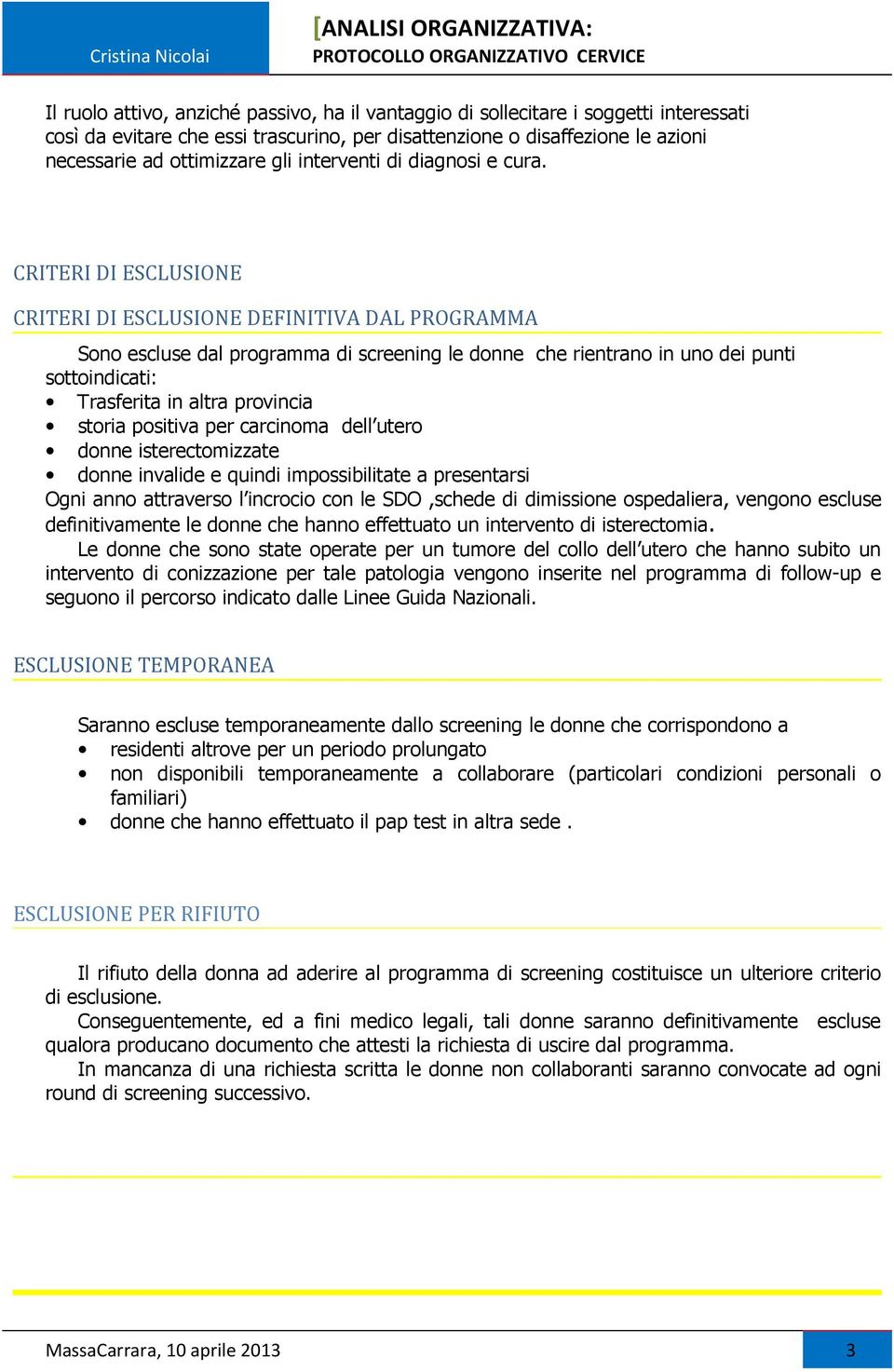 CRITERI DI ESCLUSIONE CRITERI DI ESCLUSIONE DEFINITIVA DAL PROGRAMMA Sono escluse dal programma di screening le donne che rientrano in uno dei punti sottoindicati: Trasferita in altra provincia