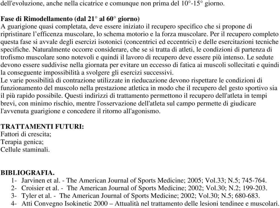 forza muscolare. Per il recupero completo questa fase si avvale degli esercizi isotonici (concentrici ed eccentrici) e delle esercitazioni tecniche specifiche.