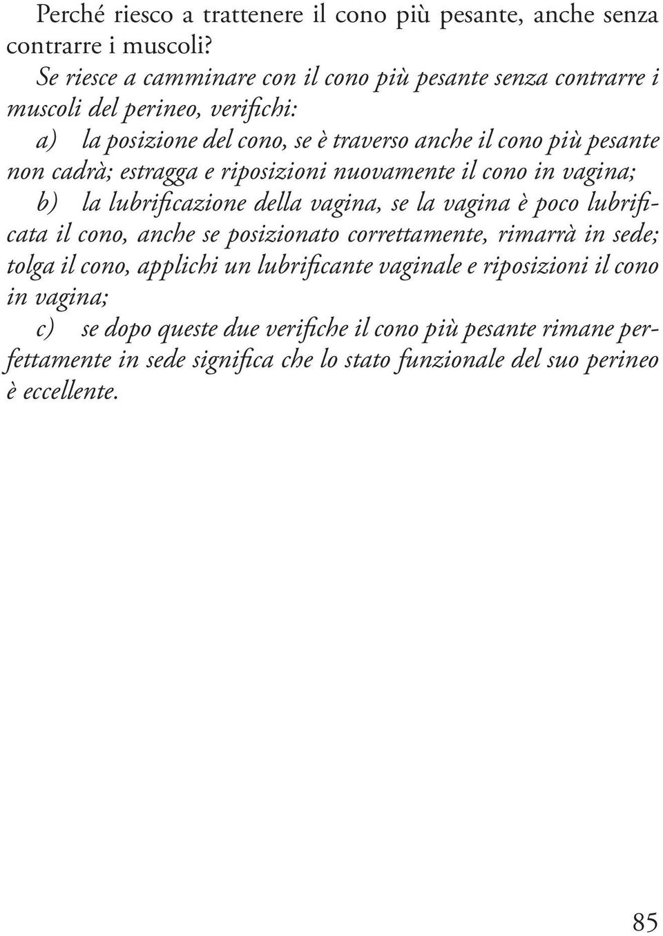 cadrà; estragga e riposizioni nuovamente il cono in vagina; b) la lubrificazione della vagina, se la vagina è poco lubrificata il cono, anche se posizionato