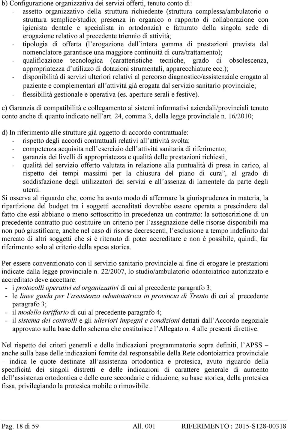 offerta (l erogazione dell intera gamma di prestazioni prevista dal nomenclatore garantisce una maggiore continuità di cura/trattamento); - qualificazione tecnologica (caratteristiche tecniche, grado