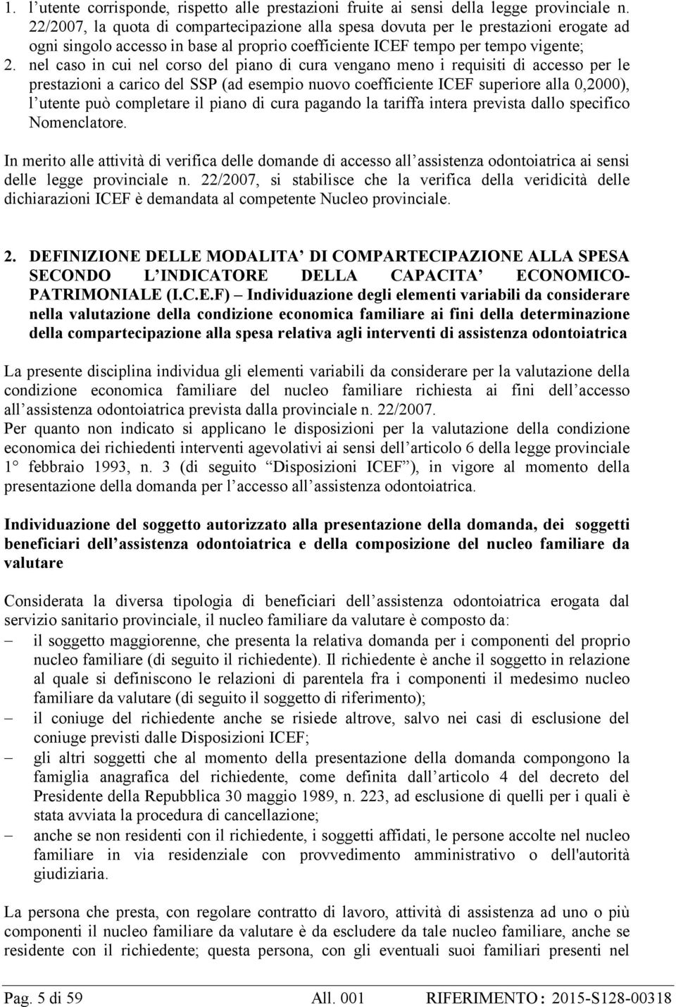 nel caso in cui nel corso del piano di cura vengano meno i requisiti di accesso per le prestazioni a carico del SSP (ad esempio nuovo coefficiente ICEF superiore alla 0,2000), l utente può completare